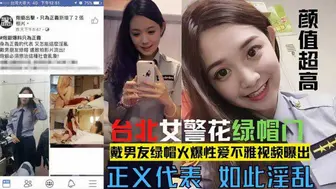 【网爆门事件】台北漂亮警花莘莞 X 戴男友绿帽火爆性爱不雅视频露出！